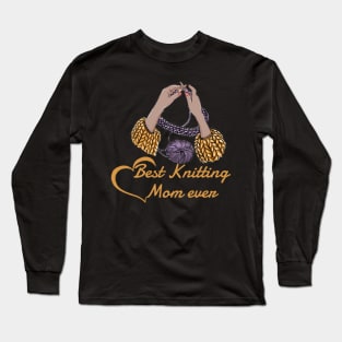 Best Knitting Mom Ever,A gift to my seamstress mom Long Sleeve T-Shirt